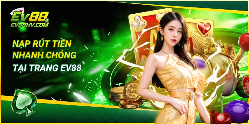 Nạp Rút Tiền Nhanh Chóng Tại Trang EV88 